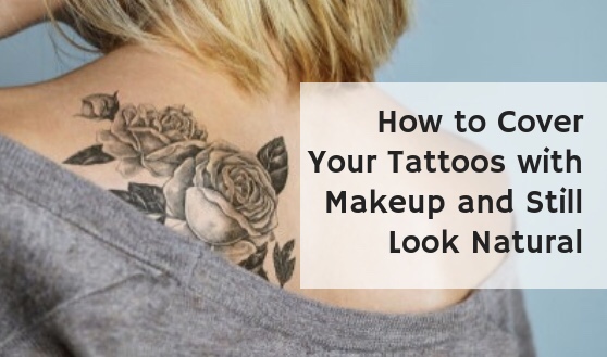 Tips on How to Cover Your Tattoos with Makeup and Still Look Natural -  Makeup and Body Blog
